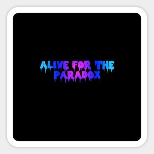 ALIVE FOR THE PARADOX Sticker